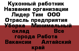 Кухонный работник › Название организации ­ Лидер Тим, ООО › Отрасль предприятия ­ Уборка › Минимальный оклад ­ 14 000 - Все города Работа » Вакансии   . Алтайский край